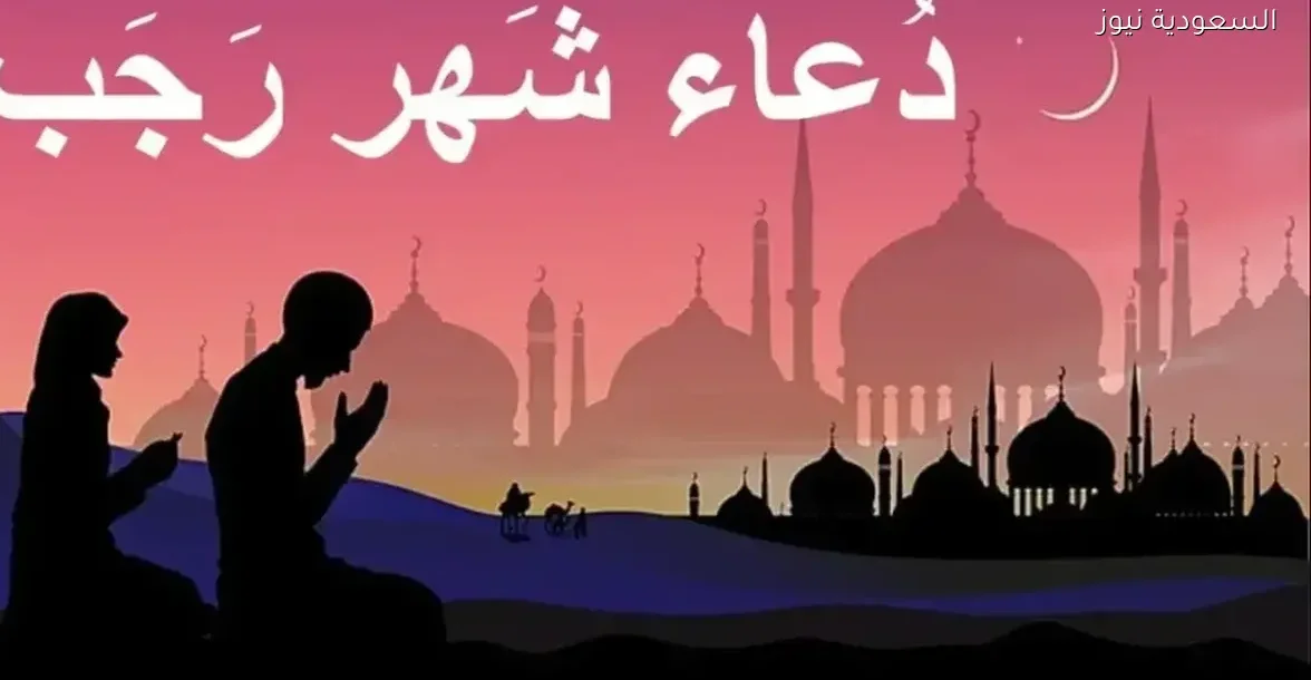 أدعية مستحبة في شهر رجب للتقرب إلى الله وهدي نبوي مميز