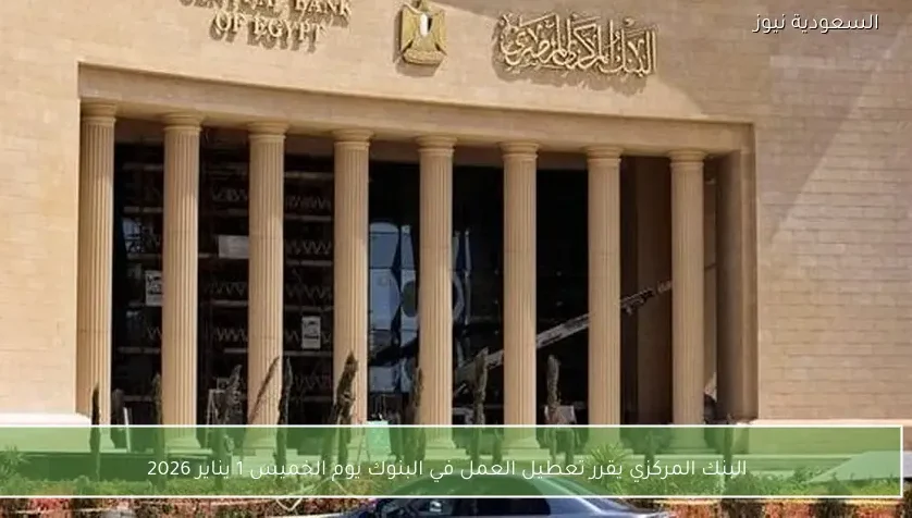 البنك المركزي يقرر تعطيل العمل في البنوك يوم الخميس 1 يناير 2026