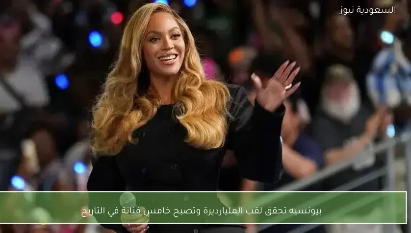 بيونسيه تحقق لقب المليارديرة وتصبح خامس فنانة في التاريخ