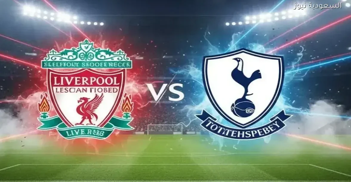 تابع مباراة توتنهام وليفربول في الدوري الإنجليزي مباشرة الآن