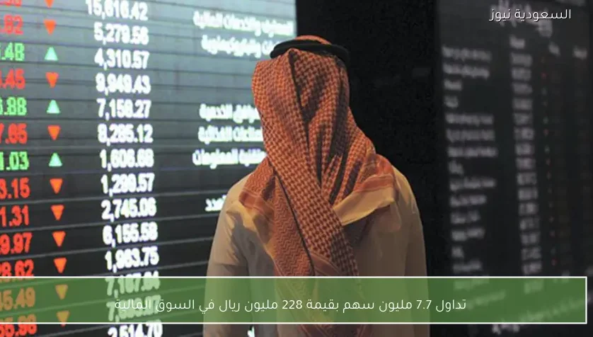 تداول 7.7 مليون سهم بقيمة 228 مليون ريال في السوق المالية
