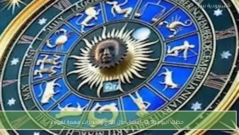 حظك اليوم 30-12: أفضل حال للبرج وتحذيرات مهمة لهؤلاء