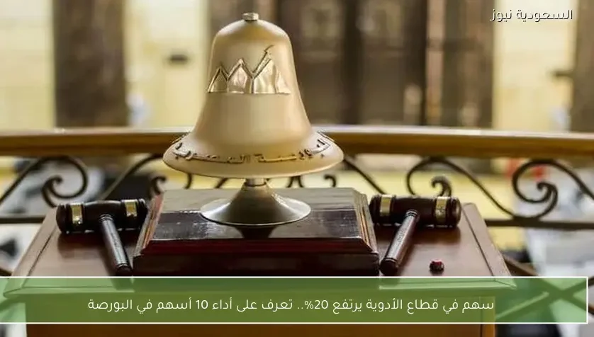 سهم في قطاع الأدوية يرتفع 20%.. تعرف على أداء 10 أسهم في البورصة