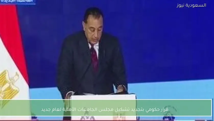 قرار حكومي بتجديد تشكيل مجلس الجامعات الأهلية لعام جديد