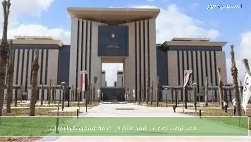 مصر تراقب تطورات اليمن وتثق في حكمة السعودية والإمارات