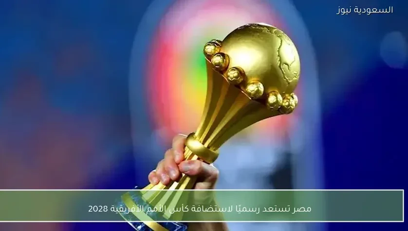 مصر تستعد رسميًا لاستضافة كأس الأمم الأفريقية 2028