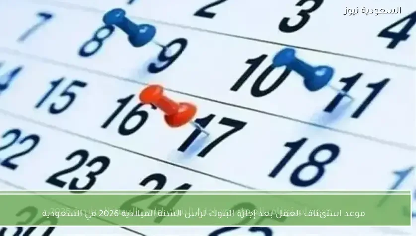 موعد استئناف العمل بعد إجازة البنوك لرأس السنة الميلادية 2026 في السعودية