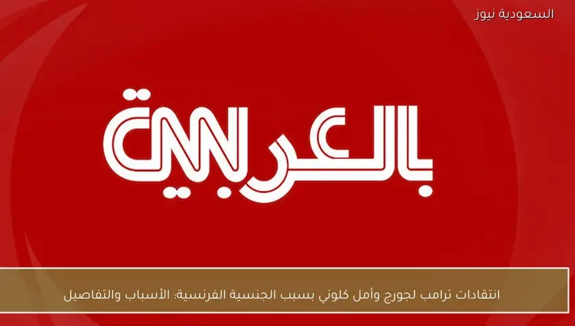 انتقادات ترامب لجورج وأمل كلوني بسبب الجنسية الفرنسية: الأسباب والتفاصيل