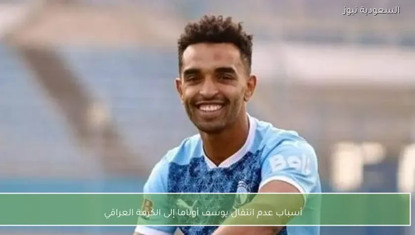 أسباب عدم انتقال يوسف أوباما إلى الكرمة العراقي