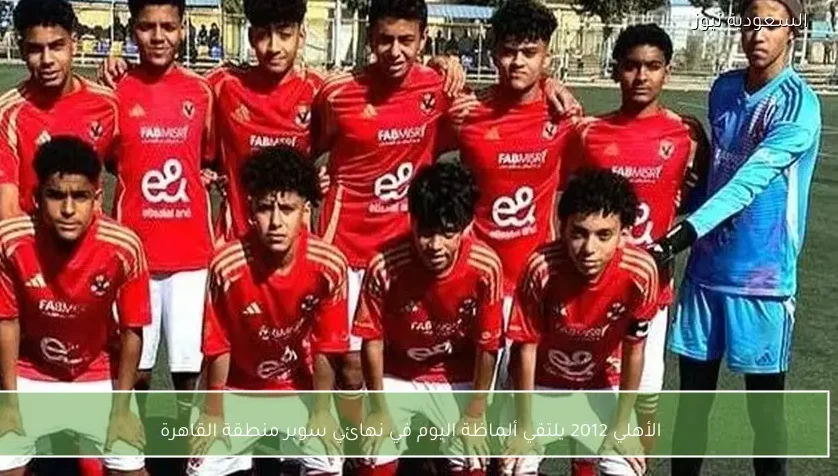 الأهلي 2012 يلتقي ألماظة اليوم في نهائي سوبر منطقة القاهرة