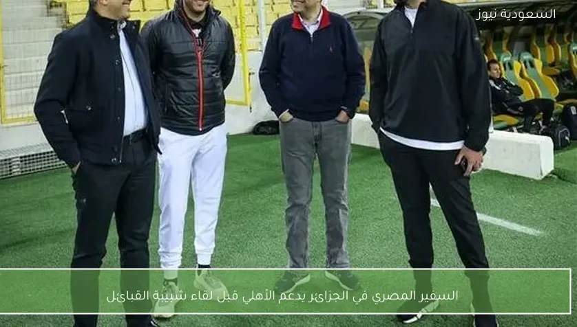 السفير المصري في الجزائر يدعم الأهلي قبل لقاء شبيبة القبائل